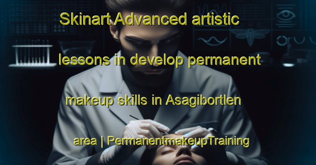 Skinart Advanced artistic lessons in develop permanent makeup skills in Asagibortlen area | PermanentmakeupTraining | PermanentmakeupClasses | SkinartTraining-Turkey
